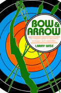 Bow & Arrow: The Complete Guide to Equipment, Technique, and Competition