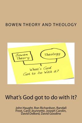 Bowen Theory and Theology: What's God Got to do with It? - Haught, John F, and Richardson, Ron, and Frost, Randall