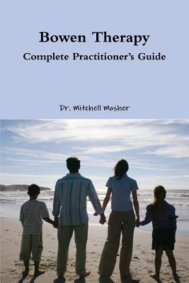 Bowen Therapy - Complete Practitioner's Guide - Mosher, Mitchell