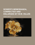 Bower's Memoranda, Corrected and Enlarged by M.W. Hilles