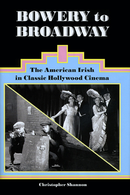 Bowery to Broadway: The American Irish in Classic Hollywood Cinema - Shannon, Christopher, Professor, PH.D.