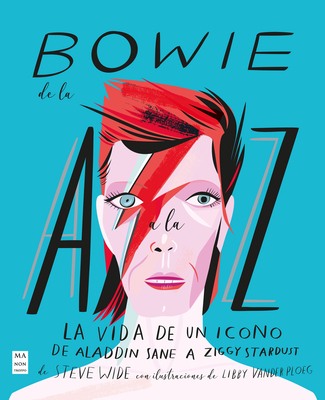 Bowie de la A A La Z: La Vida de Un Icono de Aladdin Sane a Ziggy Stardust - Wide, Steve