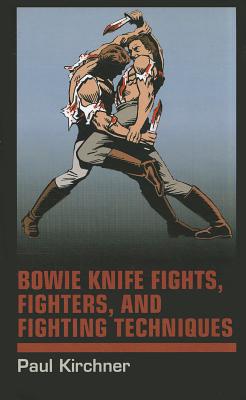 Bowie Knife Fights, Fighters and Fighting Techniques - Kirchner, Paul