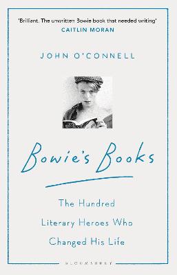 Bowie's Books: The Hundred Literary Heroes Who Changed His Life - O'Connell, John