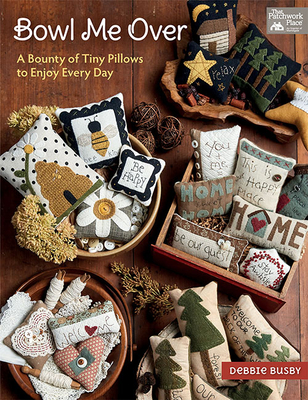 Bowl Me Over: A Bounty of Tiny Pillows to Enjoy Every Day - Busby, Debbie