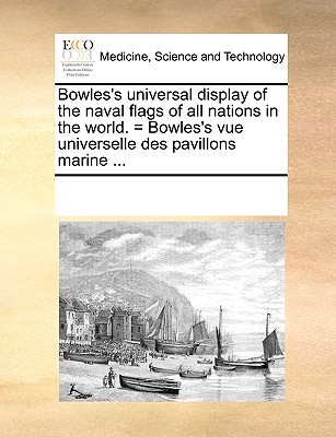 Bowles's Universal Display of the Naval Flags of All Nations in the World. = Bowles's Vue Universelle Des Pavillons Marine ... - Multiple Contributors, See Notes