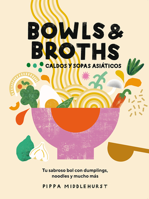 Bowls & Broths. Caldos Y Sopas Asiticos: Tu Sabroso Bol Con Dumplings, Noodles, Y Mucho Ms - Middlehurst, Pippa