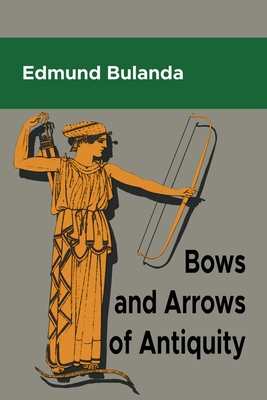 Bows and Arrows of Antiquity - Bulanda, Edmund