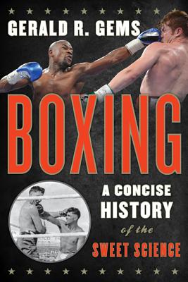 Boxing: A Concise History of the Sweet Science - Gems, Gerald R