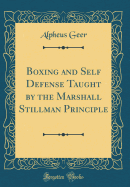 Boxing and Self Defense Taught by the Marshall Stillman Principle (Classic Reprint)