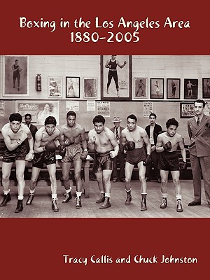 Boxing in the Los Angeles Area: 1880-2005 - Tracy Callis and Chuck Johnston, Callis, and Callis, Tracy