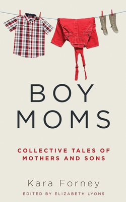Boy Moms: Collective Tales of Mothers and Sons - Forney, Kara