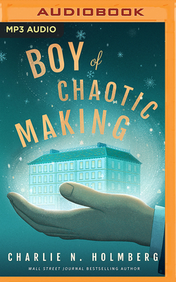 Boy of Chaotic Making - Holmberg, Charlie N, and Cobb, Amanda Leigh (Read by), and Halstead, Graham (Read by)