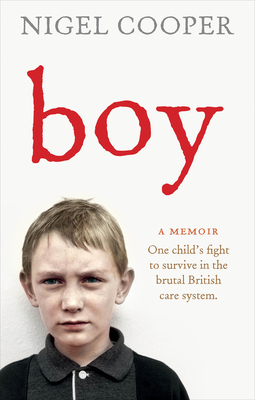 Boy: One Child's Fight to Survive in the Brutal British Care System - Cooper, Nigel