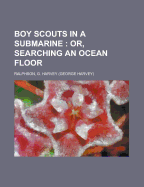 Boy Scouts in a Submarine; Or, Searching an Ocean Floor