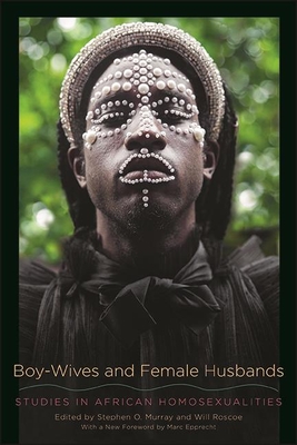 Boy-Wives and Female Husbands: Studies in African Homosexualities - Murray, Stephen O (Editor), and Roscoe, Will (Editor), and Epprecht, Marc (Foreword by)