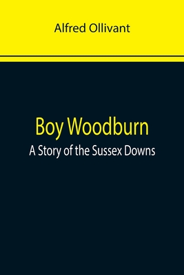 Boy Woodburn: A Story of the Sussex Downs - Ollivant, Alfred