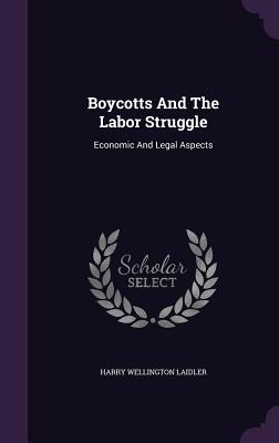 Boycotts And The Labor Struggle: Economic And Legal Aspects - Laidler, Harry Wellington