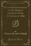 Boyish Reminiscences of His Majesty the King's Visit to Canada in 1860 (Classic Reprint)