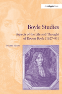 Boyle Studies: Aspects of the Life and Thought of Robert Boyle (1627-91)