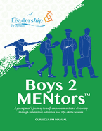 Boys 2 Mentors Curriculum Manual: A Young Men's Journey to Self-Empowerment and Discovery Through Interactive Activities and Life-Skills Lessons