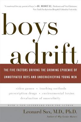 Boys Adrift: The Five Factors Driving the Growing Epidemic of Unmotivated Boys and Underachieving Young Men - Sax, Leonard