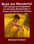 Boys are Wonderful: The Feelings and Imagination of a Sensitive Barefoot Boy 11: Poetry and Stories for Children