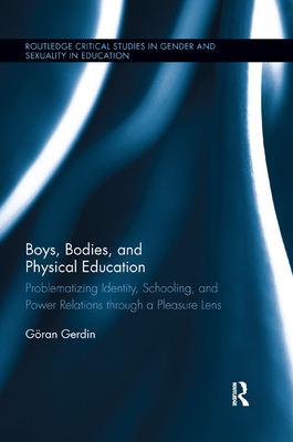 Boys, Bodies, and Physical Education: Problematizing Identity, Schooling, and Power Relations through a Pleasure Lens - Gerdin, Gran