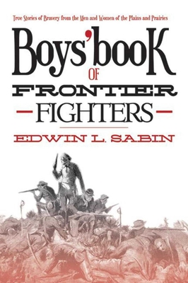 Boys' Book of Frontier Fighters: True Stories of Bravery from the Men and Women of the Plains and Prairies - Sabin, Edwin L