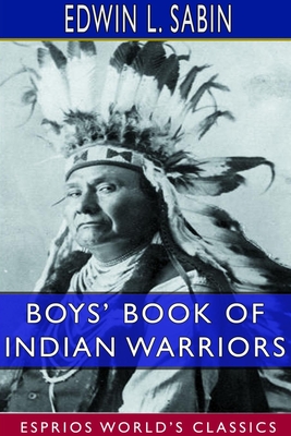 Boys' Book of Indian Warriors and Heroic Indian Women (Esprios Classics) - Sabin, Edwin L