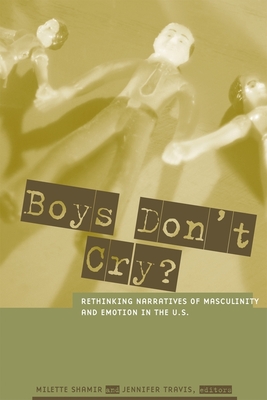Boys Don't Cry?: Rethinking Narratives of Masculinity and Emotion in the U.S. - Shamir, Milette (Editor), and Travis, Jennifer (Editor)