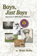 Boys, Just Boys: Biography of a WWII Infantry Regiment