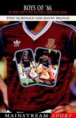 Boys of '86: The Untold Story of West Ham United's Greatest-Ever Season - McDonald, Tony, and Francis, Danny
