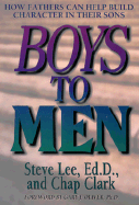 Boys to Men: How Fathers Can Help Build Character in Their Sons - Lee, Steve, and Clark, Chap, Dr.