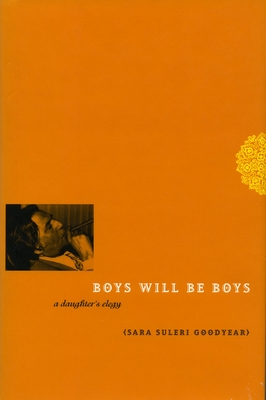 Boys Will Be Boys: A Daughter's Elegy - Suleri Goodyear, Sara