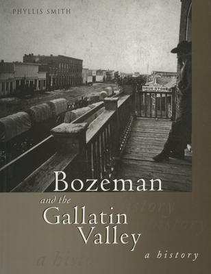 Bozeman and the Gallatin Valley: A History - Smith, Phyllis T