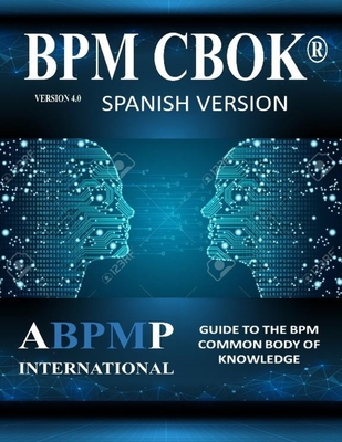 BPM CBOK Version 4.0: Guide to the Business Process Management Common Body Of Knowledge - Spanish Version - Kirchmer, Mathias, and Scarsig, Marc, and Saxena, Raju