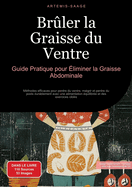 Br?ler la Graisse du Ventre: Guide Pratique pour ?liminer la Graisse Abdominale: M?thodes efficaces pour perdre du ventre, maigrir et perdre du poids durablement avec une alimentation ?quilibr?e et des exercices cibl?s