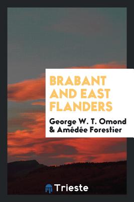 Brabant and East Flanders - Omond, George W T, and Forestier, Amedee