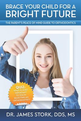 Brace Your Child for a Bright Future: The Parent's Peace of Mind Guide to Orthodontics - Stork, James