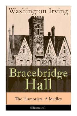 Bracebridge Hall - The Humorists, A Medley (Illustrated): Satirical Novel - Irving, Washington, and Caldecott, Randolph
