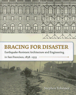 Bracing for Disaster: Earthquake-Resistant Architecture and Engineering in San Francisco, 1838-1933
