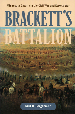 Brackett's Battalion: Minnesota Cavalry in the Civil War and Dakota War - Bergemann, Kurt D