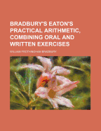 Bradbury's Eaton's Practical Arithmetic, Combining Oral and Written Exercises (Classic Reprint)