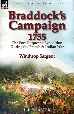 Braddock's Campaign 1755: the Fort Duquesne Expedition During the French & Indian War - Sargent, Winthrop