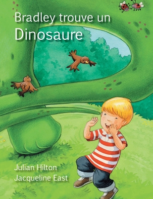 Bradley trouve un dinosaure - East, Jacqueline (Illustrator), and Hilton, Julian