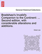 Bradshaw's Invalid's Companion to the Continent: ... Second Edition, with Considerable Alterations and Additions.