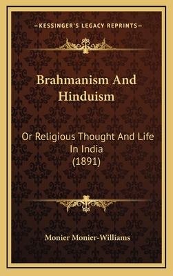 Brahmanism and Hinduism: Or Religious Thought and Life in India (1891) - Monier-Williams, Monier, Sir