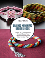 Braided Kumihimo Designs Book: Learn 20 Techniques to Create Elegant and Unique Patterns with Step by Step Tips
