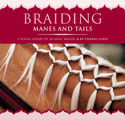 Braiding Manes and Tails: A Visual Guide to 30 Basic Braids - Lewis, Charni